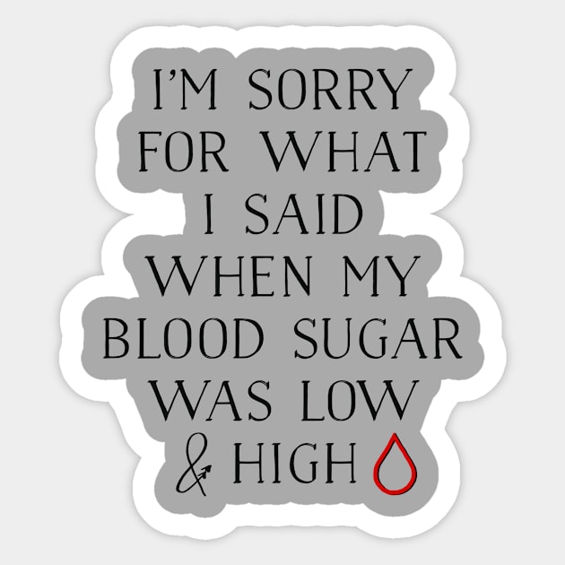 I'M SORRY FOR WHAT I SAID WHEN MY BLOOD SUGAR WAS LOW AND HIGH Sticker by TheDiabeticJourney